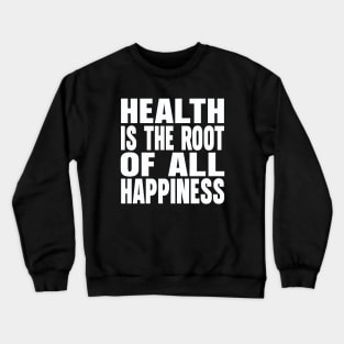 Health is the root of all happiness Crewneck Sweatshirt